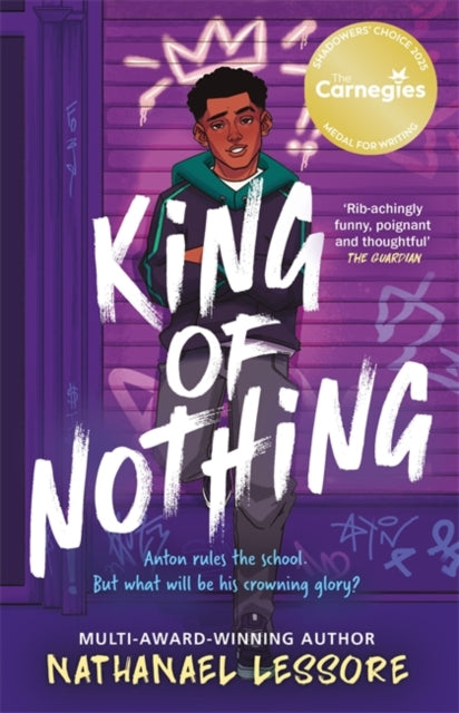 King of Nothing : The hilarious and heartwarming Waterstones and Carnegie prize-winning teen comedy!