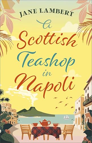 A Scottish Teashop in Napoli : A heartwarming story of food, friendship and starting over under the Italian sun