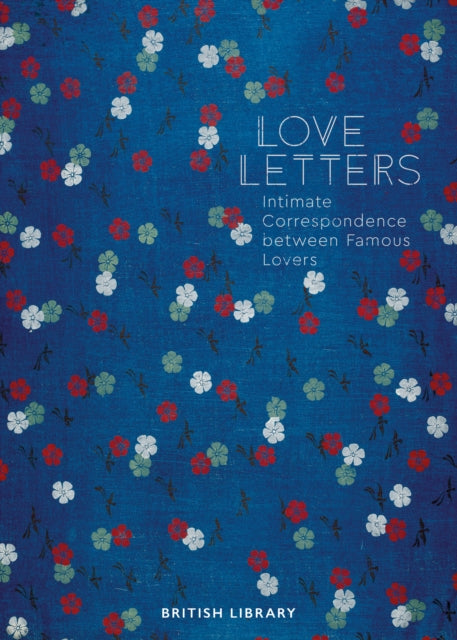 Love Letters : Intimate Correspondence Between Famous Lovers